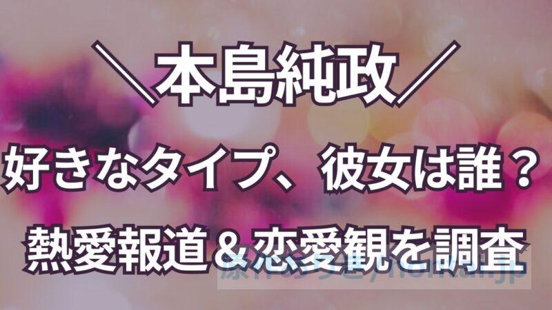 本島純政の好きなタイプは？彼女や熱愛報道、恋愛観をインタビューから調査